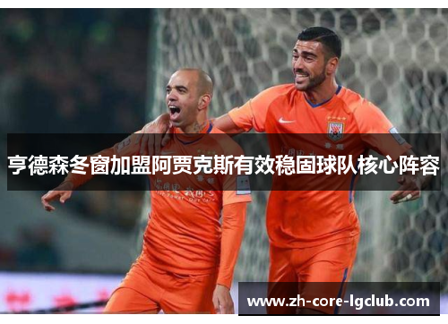 亨德森冬窗加盟阿贾克斯有效稳固球队核心阵容