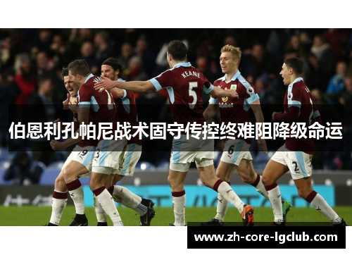 伯恩利孔帕尼战术固守传控终难阻降级命运