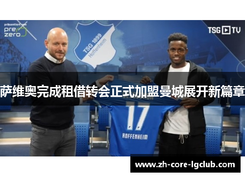 萨维奥完成租借转会正式加盟曼城展开新篇章 萨维奥完成租借转会正式加盟曼城展开新篇章